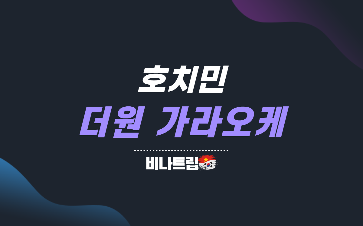 비나트립-호치민밤문화-호치민가라오케-호치민 더원 가라오케-더원 가라오케-호치민 유흥